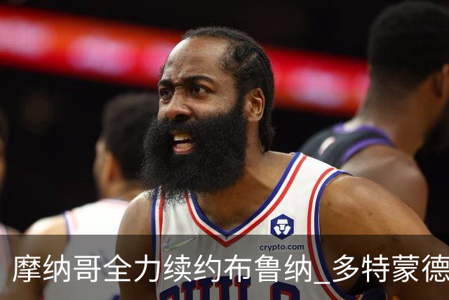 摩纳哥全力续约布鲁纳 多特蒙德是否会出手？